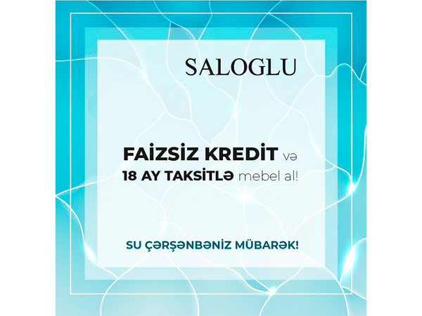 Su Çərşənbəsi Kampaniyası – Nağd Qiymətinə 18 Ay Taksitlə Ödəniş və 6 Ay Faizsiz Kredit! - FOTO