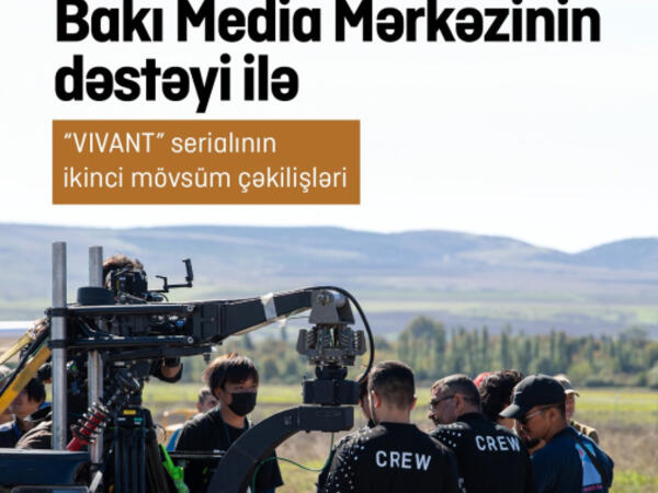 Bakı Media Mərkəzinin dəstəyi ilə “VIVANT” serialının Azərbaycandakı çəkilişləri uğurla yekunlaşıb - <span class="color_red">FOTO</span>