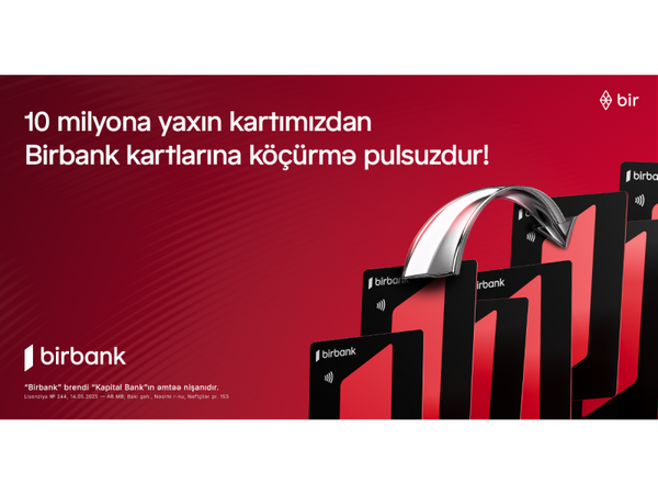 10 milyona yaxın kartımızdan Birbank kartlarına köçürmələr limitsiz və komissiyasızdır