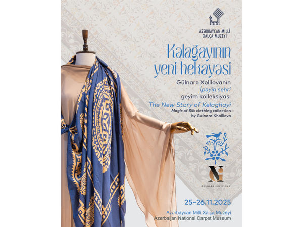 Milli Xalça Muzeyi və “Gulnara Khalilova” moda evi “Kəlağayının yeni hekayəsi” layihəsi təqdim edəcək