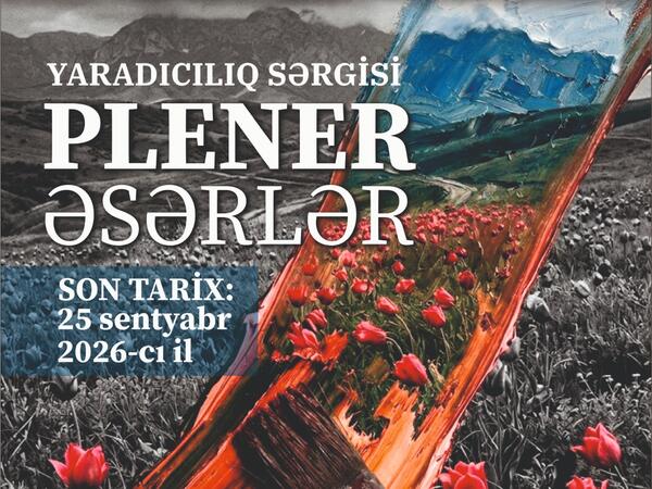 “PLENER ƏSƏRLƏR” yaradıcılıq sərgisinə əsərlər qəbul olunur