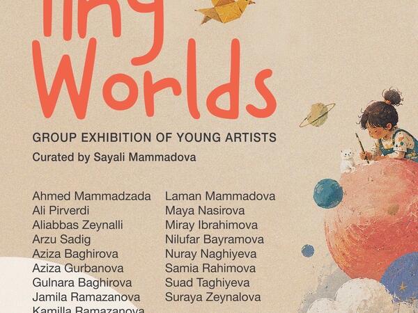 “Leyla Khazari” Art Gallery-də gənc rəssamların “Tiny Worlds” adlı qrup sərgisinin açılışı keçiriləcək