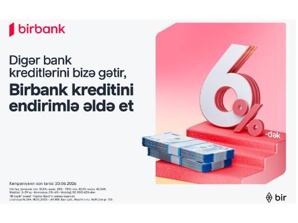 Kreditini Birbank-a gətirənlər 6%-dək endirim qazanır - Kampaniya davam edir