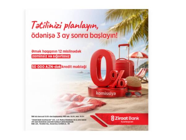 "Ziraat Bank Azərbaycan"dan yay mövsümünə özəl istehlak krediti kampaniyası!