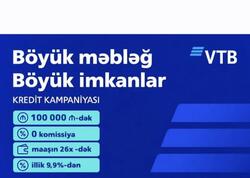 Böyük məbləğ. Böyük imkanlar. VTB (Azərbaycan) 0 komissiya ilə 100 000 AZN-dək  kredit kampaniyasına start verir