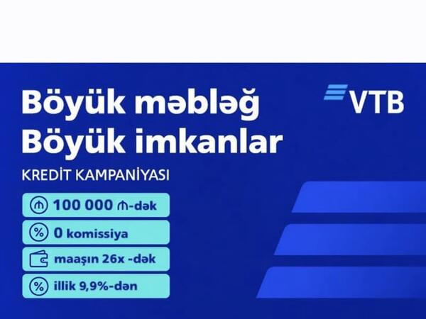 Böyük məbləğ. Böyük imkanlar. VTB (Azərbaycan) 0 komissiya ilə 100 000 AZN-dək  kredit kampaniyasına start verir