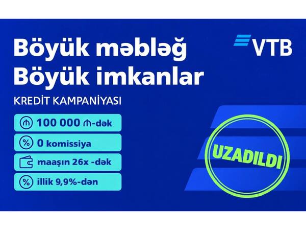 Böyük məbləğ. Böyük imkanlar. Bank VTB (Azərbaycan) 0% komissiya ilə 100 000 AZN-dək nağd kredit kampaniyasını uzadıb
