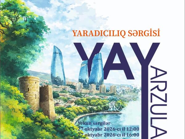 “YAY ARZULARI” adlı yaradıcılıq sərgisi açılacaq